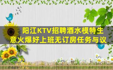 阳江KTV招聘酒水模特生意火爆好上班无订房任务与议